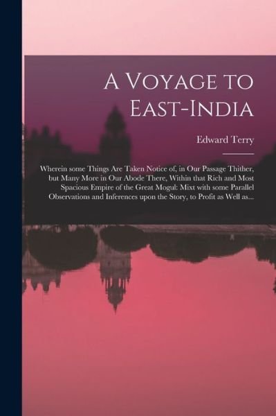 Cover for Edward 1590-1660 Terry · A Voyage to East-India; Wherein Some Things Are Taken Notice of, in Our Passage Thither, but Many More in Our Abode There, Within That Rich and Most Spacious Empire of the Great Mogul (Taschenbuch) (2021)
