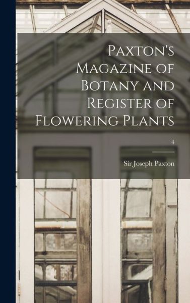 Paxton's Magazine of Botany and Register of Flowering Plants; 4 - Sir Joseph 1803-1865 Paxton - Books - Legare Street Press - 9781015383128 - September 10, 2021