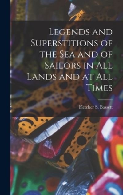 Cover for Fletcher S. Bassett · Legends and Superstitions of the Sea and of Sailors in All Lands and at All Times (Bog) (2022)