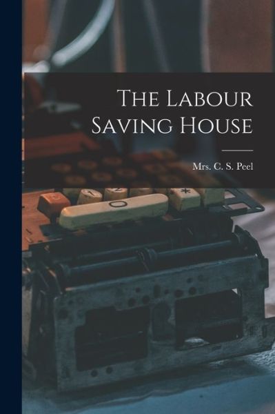 Cover for C S Peel · Labour Saving House (Book) (2022)