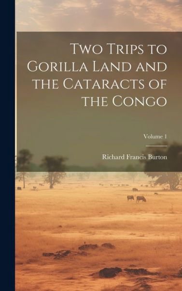 Cover for Richard Francis Burton · Two Trips to Gorilla Land and the Cataracts of the Congo; Volume 1 (Book) (2023)