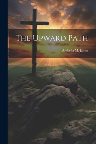 Cover for Arabella M. James · Upward Path (Bog) (2023)