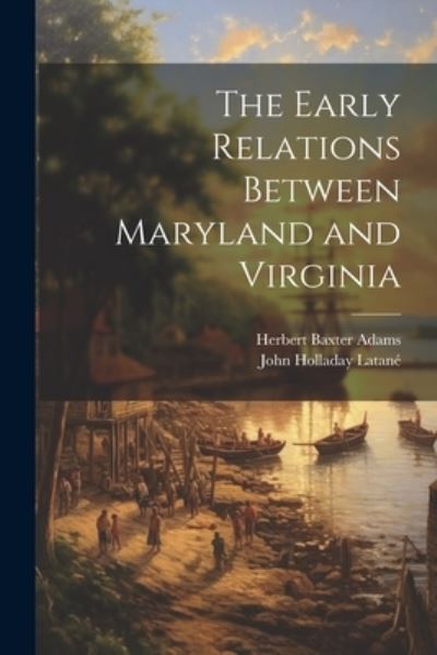 Early Relations Between Maryland and Virginia - Herbert Baxter Adams - Books - Creative Media Partners, LLC - 9781021661128 - July 18, 2023