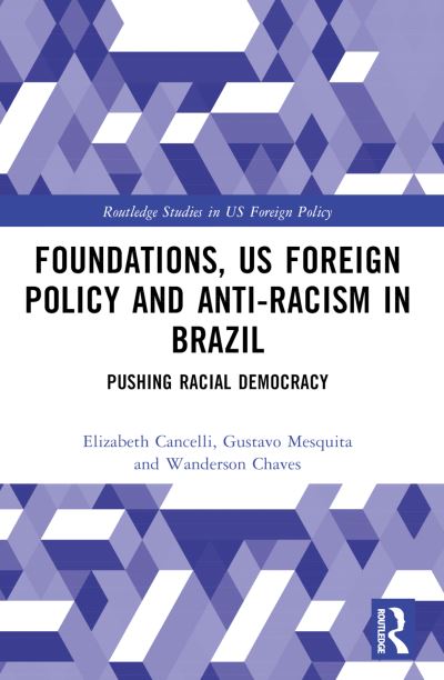 Cover for Cancelli, Elizabeth (University of Sao Paulo (USP), Brazil) · Foundations, US Foreign Policy and Anti-Racism in Brazil: Pushing Racial Democracy - Routledge Studies in US Foreign Policy (Paperback Book) (2024)