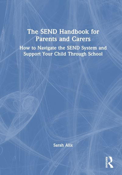 Cover for Sarah Alix · The SEND Handbook for Parents and Carers: How to Navigate the SEND System and Support Your Child Through School (Hardcover Book) (2024)