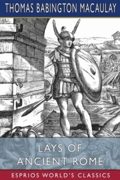Cover for Thomas Babington Macaulay · Lays of Ancient Rome (Esprios Classics) (Paperback Book) (2024)