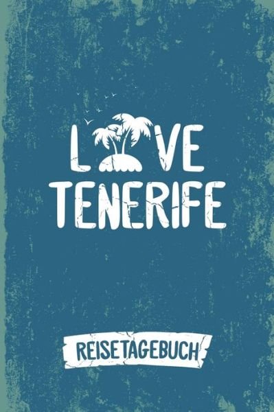 Love Tenerife Reisetagebuch : Tagebuch ca DIN A5 weiß liniert über 100 Seiten I Insel Teneriffa I Kanaren I Urlaubstagebuch - Insel Reisetagebuch Publishing - Bøger - Independently Published - 9781078328128 - 5. juli 2019