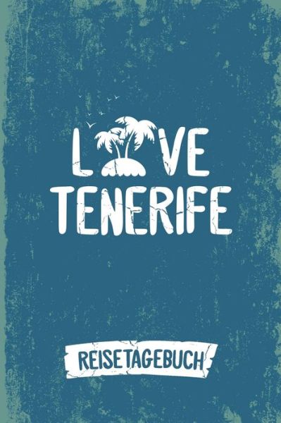 Cover for Insel Reisetagebuch Publishing · Love Tenerife Reisetagebuch : Tagebuch ca DIN A5 weiß liniert über 100 Seiten I Insel Teneriffa I Kanaren I Urlaubstagebuch (Paperback Book) (2019)