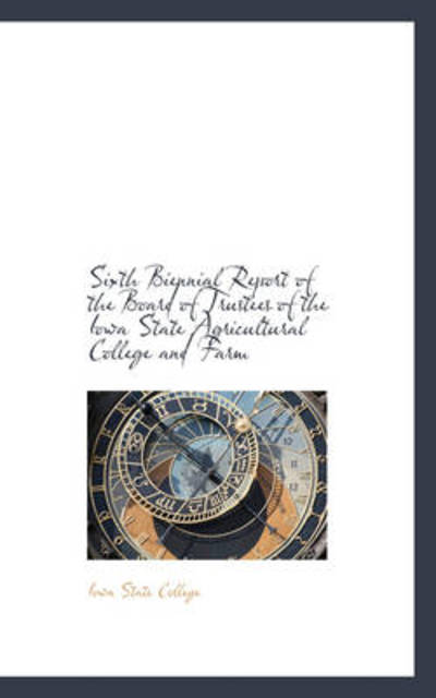 Cover for Iowa State College · Sixth Biennial Report of the Board of Trustees of the Iowa State Agricultural College and Farm (Paperback Book) (2009)