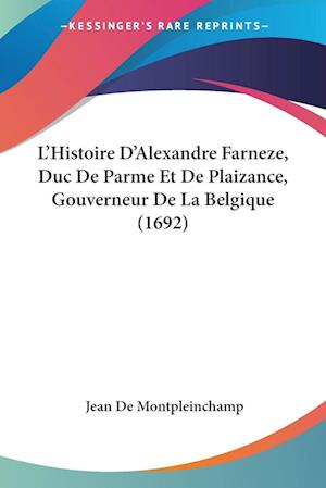 Cover for Jean De Montpleinchamp · L'Histoire D'Alexandre Farneze, Duc De Parme Et De Plaizance, Gouverneur De La Belgique (1692) (Paperback Book) (2009)