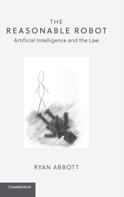 The Reasonable Robot: Artificial Intelligence and the Law - Ryan Abbott - Książki - Cambridge University Press - 9781108472128 - 25 czerwca 2020