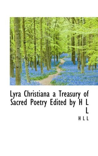 Lyra Christiana a Treasury of Sacred Poetry Edited by H L L - L - Books - BiblioLife - 9781115315128 - October 23, 2009