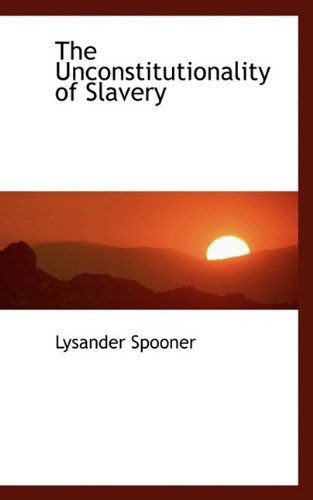 Cover for Lysander Spooner · The Unconstitutionality of Slavery (Paperback Book) (2009)