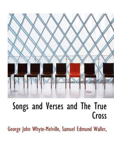 Songs and Verses and the True Cross - G J Whyte-Melville - Kirjat - BiblioLife - 9781116404128 - keskiviikko 28. lokakuuta 2009