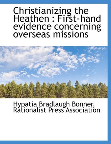 Cover for Hypatia Bradlaugh Bonner · Christianizing the Heathen: First-Hand Evidence Concerning Overseas Missions (Paperback Book) [Large type / large print edition] (2009)