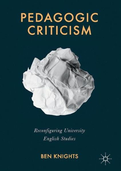 Cover for Ben Knights · Pedagogic Criticism: Reconfiguring University English Studies (Hardcover Book) [1st ed. 2017 edition] (2017)