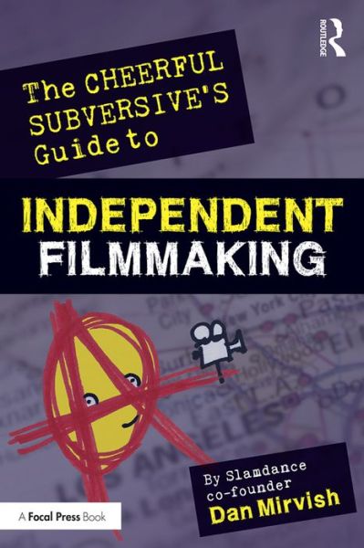 Cover for Dan Mirvish · The Cheerful Subversive's Guide to Independent Filmmaking: From Preproduction to Festivals and Distribution (Paperback Book) (2016)