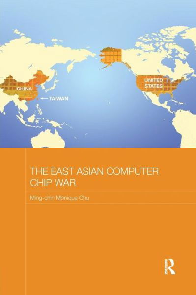 Cover for Chu, Ming-chin Monique (University of Southampton, UK) · The East Asian Computer Chip War - Routledge Studies on the Chinese Economy (Paperback Bog) (2016)