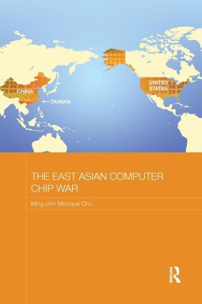 Cover for Chu, Ming-chin Monique (University of Southampton, UK) · The East Asian Computer Chip War - Routledge Studies on the Chinese Economy (Paperback Book) (2016)