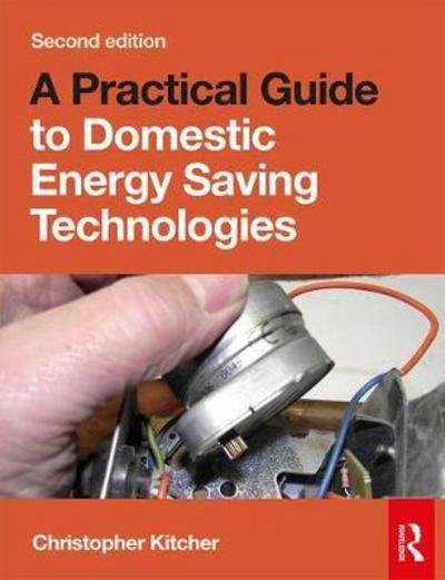 A Practical Guide to Domestic Energy Saving Technologies: Microgeneration systems and their Installation - Kitcher, Christopher (College Lecturer, UK) - Boeken - Taylor & Francis Ltd - 9781138846128 - 2 januari 2025