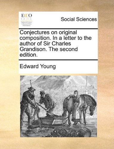 Conjectures on Original Composition. in a Letter to the Author of Sir Charles Grandison. the Second Edition. - Edward Young - Books - Gale ECCO, Print Editions - 9781140812128 - May 27, 2010