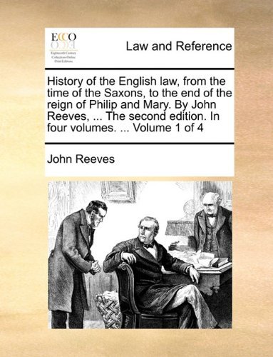 Cover for John Reeves · History of the English Law, from the Time of the Saxons, to the End of the Reign of Philip and Mary. by John Reeves, ... the Second Edition. in Four Volumes. ...  Volume 1 of 4 (Paperback Bog) (2010)