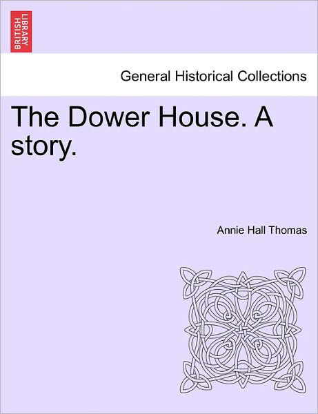 Cover for Annie Hall Thomas · The Dower House. a Story. (Taschenbuch) (2011)