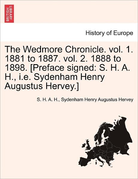 Cover for S H · The Wedmore Chronicle. Vol. 1. 1881 to 1887. Vol. 2. 1888 to 1898. [preface Signed: S. H. A. H., I.e. Sydenham Henry Augustus Hervey.] Vol. I (Paperback Book) (2011)