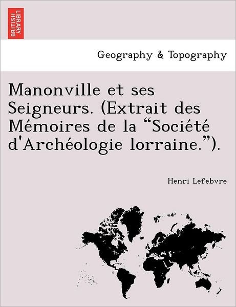 Manonville et Ses Seigneurs. (Extrait Des Me Moires De La - Henri Lefebvre - Bücher - British Library, Historical Print Editio - 9781241748128 - 22. Juni 2011