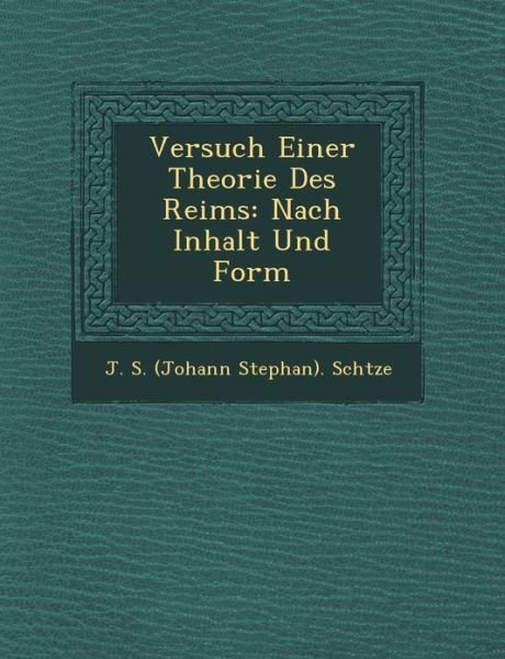 Cover for J S (Johann Stephan) Sch Tze · Versuch Einer Theorie Des Reims: Nach Inhalt Und Form (Paperback Book) (2012)