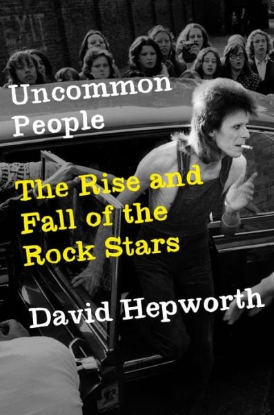 Cover for David Hepworth · Uncommon People: The Rise and Fall of The Rock Stars (Hardcover Book) (2017)