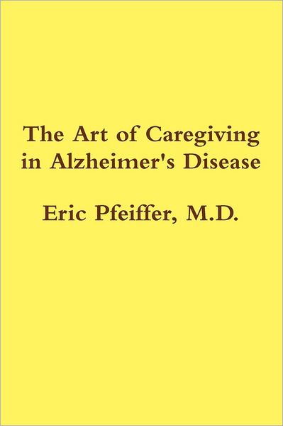 Cover for Eric Pfeiffer · The Art of Caregiving in Alzheimer's Disease (Paperback Book) [First edition] (2011)