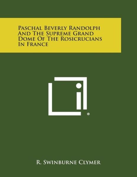 Cover for R Swinburne Clymer · Paschal Beverly Randolph and the Supreme Grand Dome of the Rosicrucians in France (Taschenbuch) (2013)