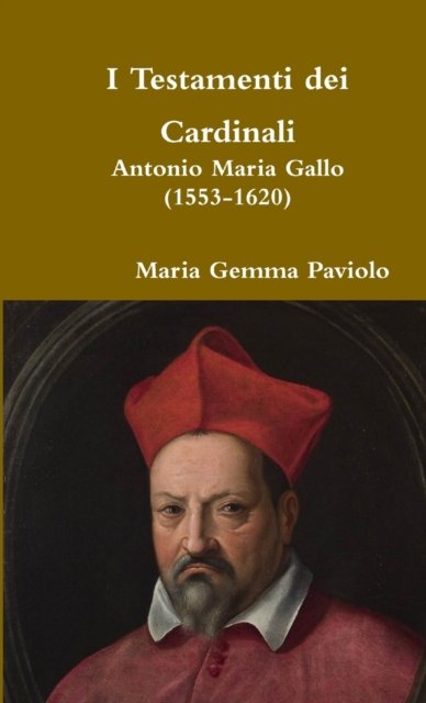 I Testamenti Dei Cardinali: Antonio Maria Gallo (1553-1620) - Maria Gemma Paviolo - Livros - Lulu.com - 9781326818128 - 15 de outubro de 2016