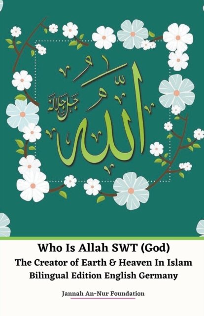 Cover for Jannah An-Nur Foundation · Who Is Allah SWT (God) The Creator of Earth &amp; Heaven In Islam Bilingual Edition English Germany (Paperback Book) (2020)