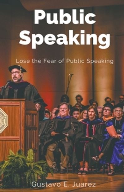 Public Speaking Lose the Fear of Public Speaking - Gustavo Espinosa Juarez - Books - Draft2Digital - 9781393700128 - February 5, 2021