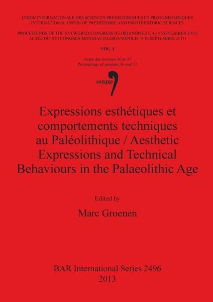 Cover for International Congress of Prehistoric and Protohistoric Sciences (16th 2011 Florianópolis, Santa Catarina, Brazil) · Expressions esthétiques et comportements techniques au paléolithique (Book) (2013)