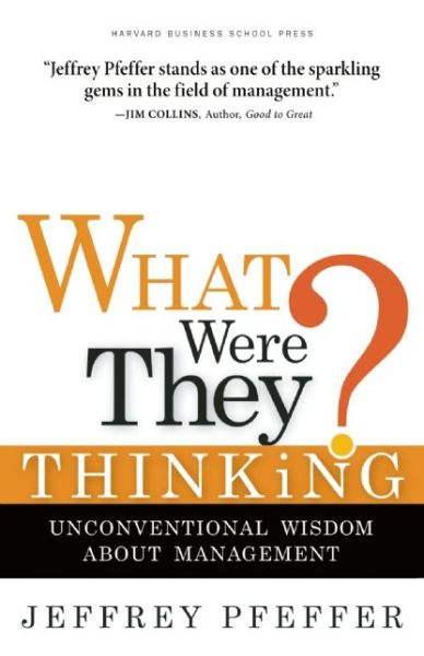 What Were They Thinking?: Unconventional Wisdom About Management - Jeffrey Pfeffer - Livres - Harvard Business Review Press - 9781422103128 - 1 juin 2007