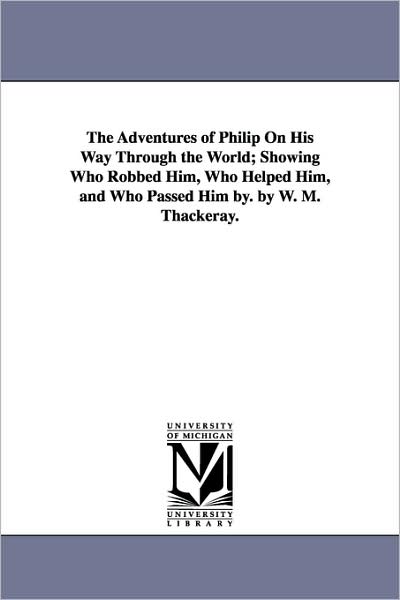 Cover for William Makepeace Thackeray · The Adventures of Philip on His Way Through the World: Showing Who Robbed Him, Who Helped Him, and Who Passed Him by (Paperback Book) (2006)