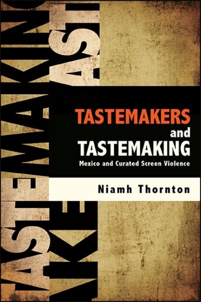 Cover for Niamh Thornton · Tastemakers and Tastemaking: Mexico and Curated Screen Violence - SUNY series in Latin American Cinema (Paperback Book) (2021)