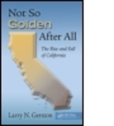 Cover for Gerston, Larry N. (San Jose State University, California, USA) · Not So Golden After All: The Rise and Fall of California (Hardcover Book) (2012)