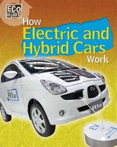 Eco Works: How Electric and Hybrid Cars Work - Eco Works - Louise Spilsbury - Książki - Hachette Children's Group - 9781445139128 - 13 lipca 2017