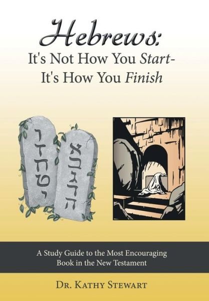 Cover for Kathy Stewart · Hebrews: It's Not How You Start--it's How You Finish: a Study Guide to the Most Encouraging Book in the New Testament (Gebundenes Buch) (2013)