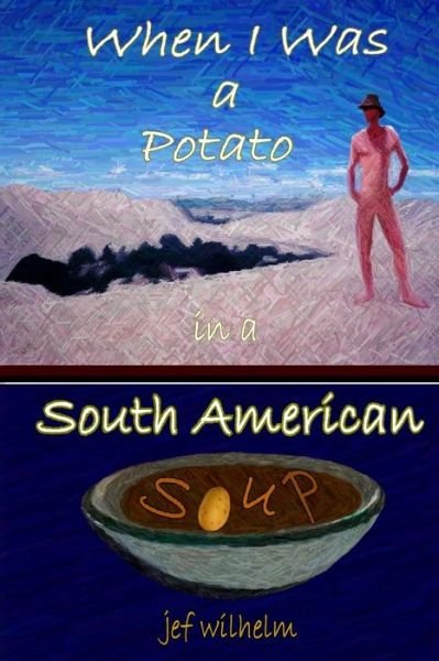 Cover for Jef Wilhelm · When I Was a Potato in a South American Soup (Paperback Book) (2011)