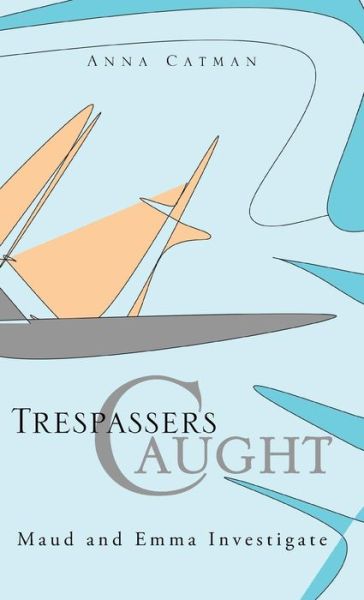 Cover for Anna Catman · Trespassers Caught: Maud and Emma Investigate (Hardcover Book) (2013)