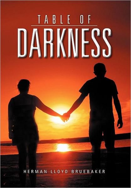 Cover for Herman Lloyd Bruebaker · Table of Darkness (Hardcover Book) (2012)