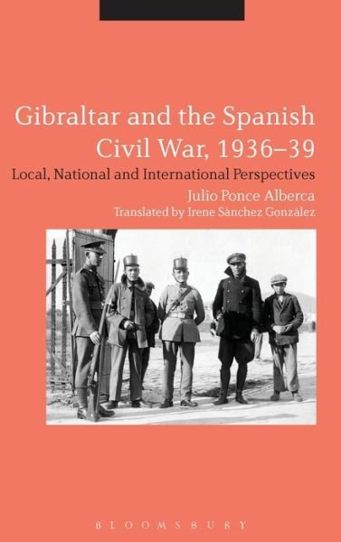 Cover for Ponce Alberca, Julio (University of Seville, Spain) · Gibraltar and the Spanish Civil War, 1936-39: Local, National and International Perspectives (Gebundenes Buch) (2014)