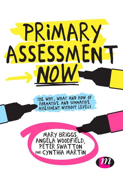 Primary Assessment Now: The why, what and how of formative and summative assessment without levels - Achieving QTS Series - Mary Briggs - Książki - SAGE Publications Ltd - 9781473916128 - 14 sierpnia 2024