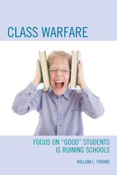 Cover for William L. Fibkins · Class Warfare: Focus on &quot;Good&quot; Students Is Ruining Schools (Hardcover Book) (2013)