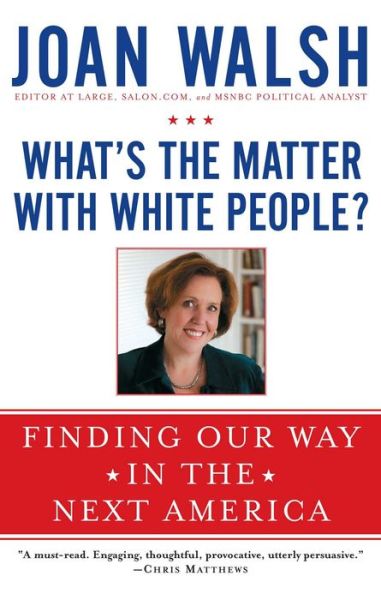 What's the Matter with White People?: Finding Our Way in the Next America - Joan Walsh - Books - Touchstone - 9781476733128 - April 16, 2013
